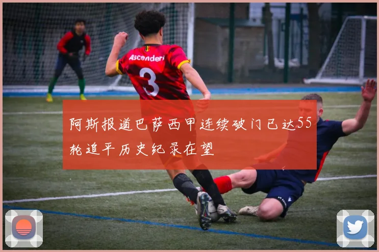 阿斯报道巴萨西甲连续破门已达55轮追平历史纪录在望